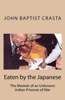 Eaten By the Japanese: The Memoir of an Unknown Indian Prisoner of War 1480034053 Book Cover