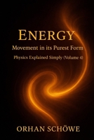 Energy – Movement in its purest form: Physics Explained Simply Vol 4 B0GR8YDGWL Book Cover