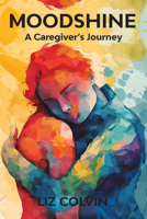 Moodshine : A Caregiver's Jouney 196576679X Book Cover