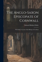 The Anglo-Saxon Episcopate of Cornwall: With Some Account of the Bishops of Crediton 1021987166 Book Cover