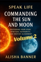 Speak life: Commanding The Sun and Moon Vol. 2 B0FSY1MQPS Book Cover
