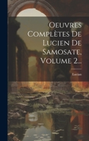 Oeuvres Complètes De Lucien De Samosate, Volume 2... (French Edition) 101945878X Book Cover