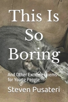 This Is So Boring: And Other Exciting Poems for Young People B0FGYBFMM3 Book Cover