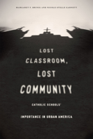 Lost Classroom, Lost Community: Catholic Schools' Importance in Urban America 022612200X Book Cover