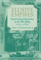 Elusive Empires: Constructing Colonialism in the Ohio Valley, 1673-1800 0521663458 Book Cover