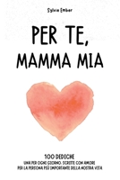 PER TE, MAMMA MIA. 100 giorni di emozioni: Un regalo intimo e sincero per esprimere il legame unico e indissolubile tra madri e figli, attraverso ... emozioni verso chi si ama) (Italian Edition) B0DRJFTQ2F Book Cover