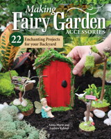 How to Make Backyard Fairy Garden Accessories: 22 Enchanting Projects (Fox Chapel Publishing) Craft Fairy Houses, a Gnome Garden, a Swing Set, and More, Plus Learn How to Add Lighting 1497103967 Book Cover