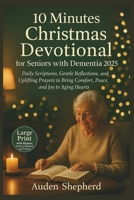 10 Minutes Christmas Devotional for Seniors with Dementia 2025: Daily Scriptures, Gentle Reflections, and Uplifting Prayers to Bring Comfort, Peace, a B0FTM9MYP5 Book Cover