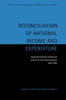 Reconciliation of National Income and Expenditure: Balanced Estimates of National Income for the United Kingdom, 1920-1990 (Studies in the National Income and Expenditure of the UK) 0521120071 Book Cover