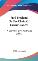 Fred Freeland Or The Chain Of Circumstances: A Story For Boys And Girls 1168097800 Book Cover