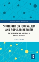 Spotlight on Journalism and Popular Heroism: The Rise from Tabloid Stars to Digital Activists 1032674121 Book Cover