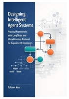 Designing Intelligent Agent Systems: Practical Frameworks with LangChain and Model Context Protocol for Experienced Developers (The Professional Developer’s Guide to Autonomous AI Agents) B0GNKSF8FX Book Cover