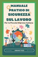 Manuale Pratico di Sicurezza sul Lavoro: Per la Piccola Impresa Italiana B0C9S5R42R Book Cover