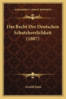 Das Recht Der Deutschen Schutzherrlichkeit (1887) 1160373736 Book Cover