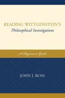 Reading Wittgenstein's Philosophical Investigations: A Beginner's Guide 0739136755 Book Cover