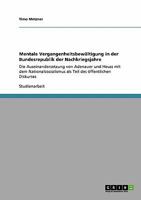 Mentale Vergangenheitsbewältigung in der Bundesrepublik der Nachkriegsjahre: Die Auseinandersetzung von Adenauer und Heuss mit dem Nationalsozialismus ... des öffentlichen Diskurses 3640246748 Book Cover