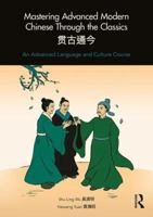 Mastering Advanced Modern Chinese through the Classics: An Advanced Language and Culture Course 1138631299 Book Cover