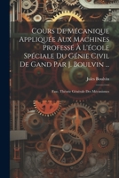 Cours de M�canique Appliqu�e Aux Machines Profess� � l'�cole Sp�ciale Du G�nie Civil de Gand Par J. Boulvin ...: Fasc. Th�orie G�n�rale Des M�canismes 102133605X Book Cover