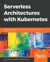 Serverless Architectures with Kubernetes: Create production-ready Kubernetes clusters and run serverless applications on them 1838983279 Book Cover