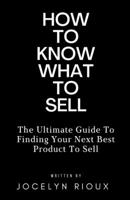 How To Know What To Sell: The Ultimate Guide To Finding Your Next Best Product To Sell B0C2S7VHBY Book Cover