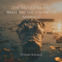 The Big Questions: What Are the Strongest Animals? B0F8B6N9X7 Book Cover