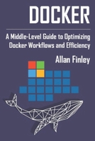 Docker: A Middle-Level Guide to Optimizing Docker Workflows and Efficiency B0DT98KKHV Book Cover