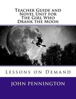 Teacher Guide and Novel Unit for the Girl Who Drank the Moon: Lessons on Demand 1548649589 Book Cover