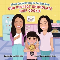 Our Perfect Chocolate Chip Cookie - A Donor Conception Story for Two Asian Moms: A Delightful Kids' Story (Age 0-6) On Being Donor-Conceived - LGBTQ Two Asian Moms (Donor-Conceived Kids) 1778147003 Book Cover
