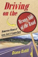 Driving on the Wrong Side of the Road: Humorous Views on Love, Lust, and Lawn Care 0990644227 Book Cover