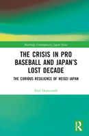 The Crisis in Pro Baseball and Japan’s Lost Decade: The Curious Resilience of Heisei Japan 1032541709 Book Cover