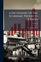 A Dictionary of the Economic Products of India: Volume 2, Cabbage to Cyperus 1248424689 Book Cover