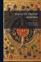 Voces De Triton Sonoro: Que Da Desde La Santa Iglesia De Valladolid De Mechoacan La Incorrupta Y Viva Sangre Del Illmo. ... D. Juan Joseph De Escalona Y Calatayud ... 1174714212 Book Cover