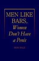 Men Like Bars, Women Don't Have a Penis 1425708382 Book Cover