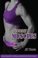 Mommy Muscles: A practical guide for building your physical and mental muscles 1516825144 Book Cover