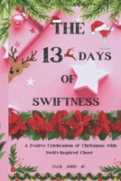 THE 13 DAYS OF SWIFTNESS: A Festive Celebration of Christmas with Swift-Inspired Cheer B0DQ669WTZ Book Cover