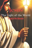 Jesus The Light of the World: A Study of His Character B0C12QNQJ2 Book Cover