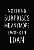 Nothing Surprises Me Anymore I Work In LOAN: Gifts, Funny LOAN AGENTS Journal and Notebook With Lined and 120 Blank Pages: Lined Notebook / Journal Gift, 120 Pages, 6x9, Soft Cover, Matte Finish 1661644074 Book Cover