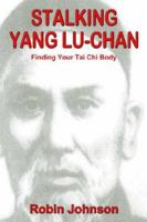 Stalking Yang Lu-chan: Finding Your Tai Chi Body 0865344825 Book Cover