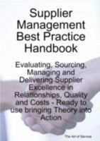 Supplier Management Best Practice Handbook: Evaluating, Sourcing, Managing and Delivering Supplier Excellence in Relationships, Quality and Costs - Ready to Use Bringing Theory into Action 1921523506 Book Cover