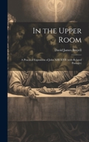 In the Upper Room: A Practical Exposition of John XIII-XVII (with Related Passages) 1020017716 Book Cover