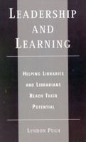 Leadership and Learning: Helping Libraries and Librarians Reach Their Potential 0810841460 Book Cover