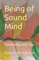Being of Sound Mind: Dementia and You B09QNBBKJR Book Cover