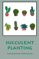 Succulent Planting: Growing Adorable Succulent with Detail Instructions B09TDW94TV Book Cover