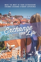 Exchange Your Life: Make the Most of your Extravagant Exchange Students Erasmus Experience 0578582236 Book Cover