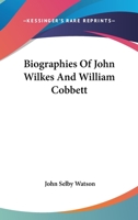 Biographies of John Wilkes and William Cobbett 0548323402 Book Cover