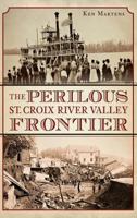 The Perilous St. Croix River Valley Frontier 1626193495 Book Cover