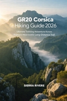 GR20 CORSICA HIKING GUIDE 2026: Ultimate Trekking Adventure Across France’s Most Iconic Long-Distance Trail (WanderPeak Adventure Guides) B0GG7FLXZS Book Cover