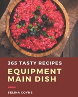 365 Tasty Equipment Main Dish Recipes: Not Just an Equipment Main Dish Cookbook! B08GFX5J3P Book Cover