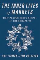 The Inner Lives of Markets: How People Shape Them - And They Shape Us 1610394925 Book Cover