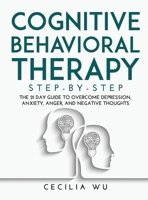 Cognitive Behavioral Therapy Step-By-Step: The 21 Day Guide to Overcome Depression, Anxiety, Anger, and Negative Thoughts null Book Cover